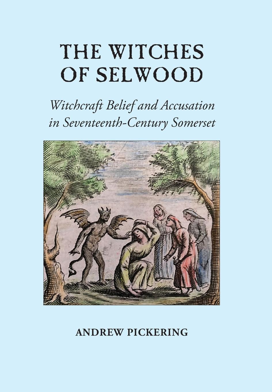 Vorderes Coverbild The Witches of Selwood: Witchcraft Belief and Accusation in Seventeenth-Century Somerset