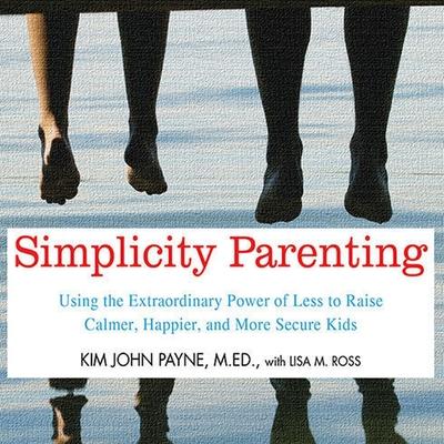 Vorderes Coverbild Simplicity Parenting Lib/E: Using the Extraordinary Power of Less to Raise Calmer, Happier, and More Secure Kids