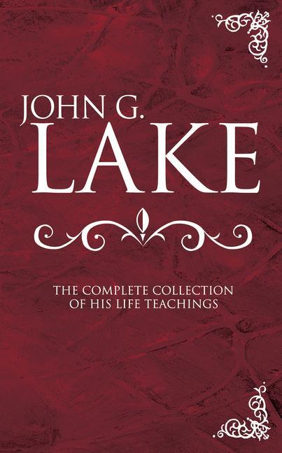 Vorderes Coverbild John G. Lake: The Complete Collection of His Life Teachings