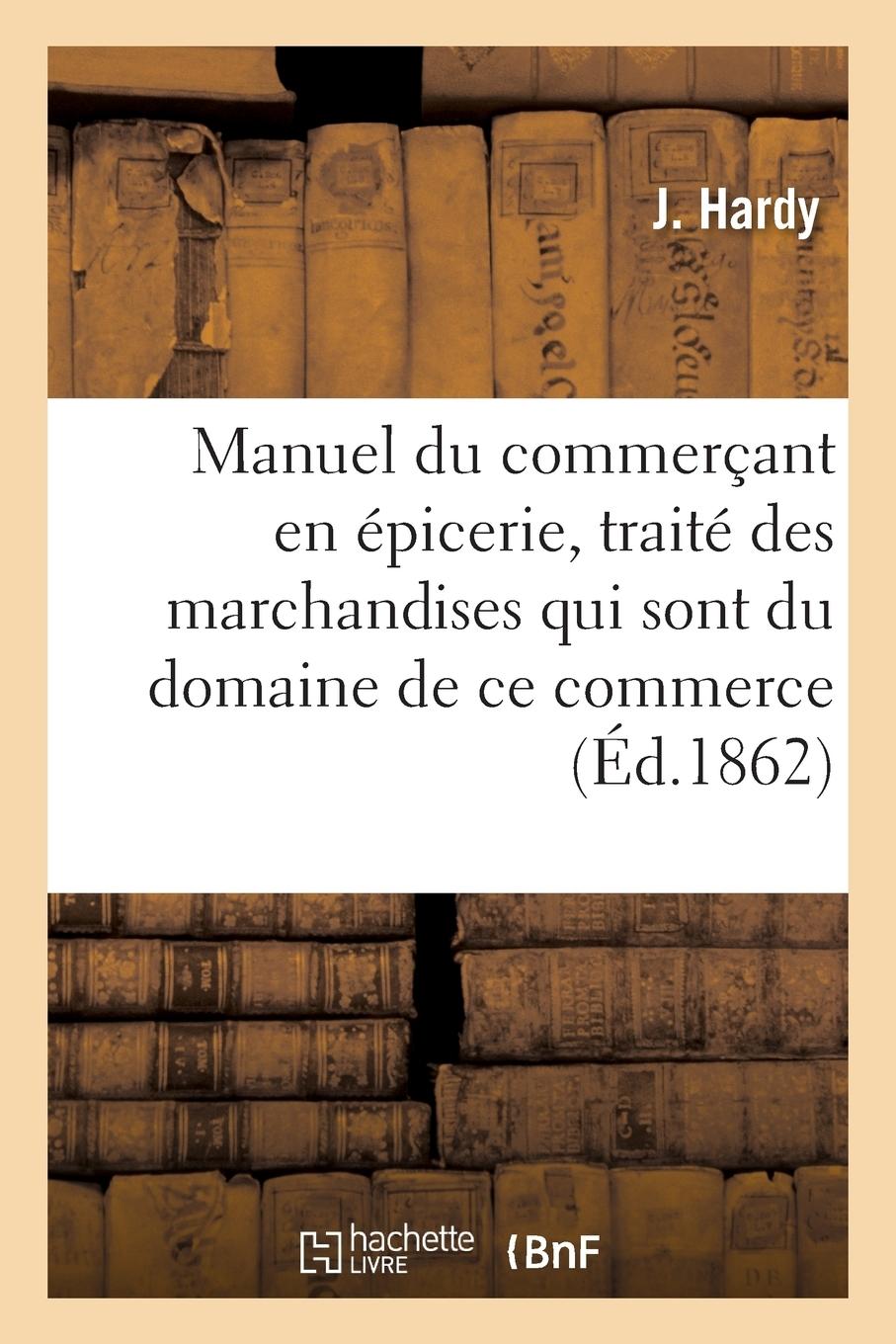 Vorderes Coverbild Manuel Du Commerçant En Épicerie, Traité Des Marchandises Qui Sont Du Domaine de Ce Commerce,: Falsifications Qu'on Leur Fait Subir, Moyen de Les Reco