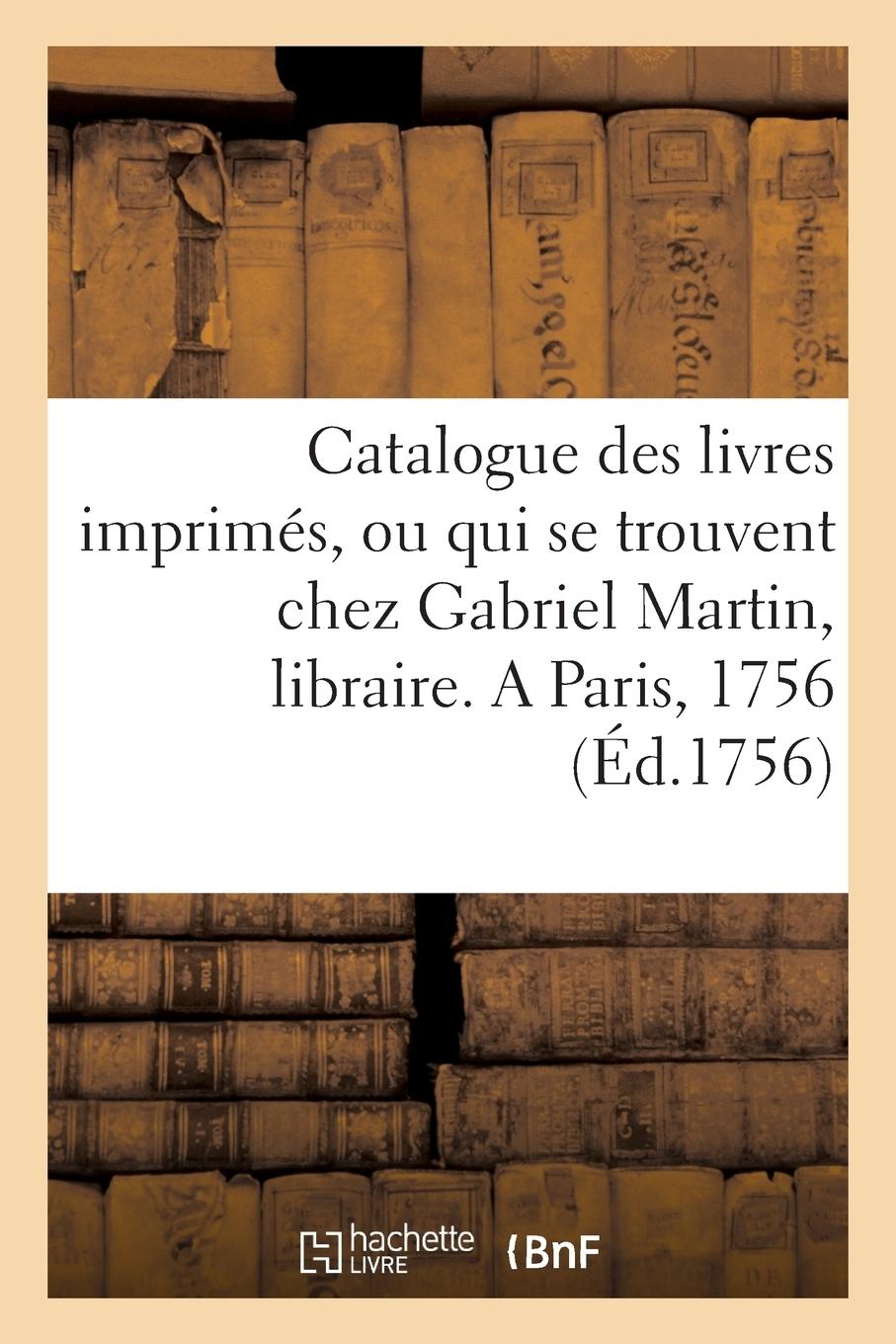 Vorderes Coverbild Catalogue Des Livres Imprimés, Ou Qui Se Trouvent Chez Gabriel Martin, Libraire,