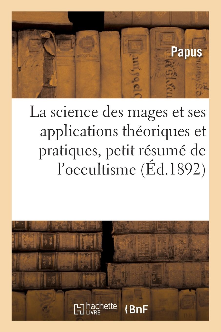 Vorderes Coverbild La Science Des Mages Et Ses Applications Théoriques Et Pratiques, Petit Résumé de l'Occultisme