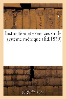 Vorderes Coverbild Instruction Et Exercices Sur Le Système Métrique: À l'Usage Des Instituteurs Des Écoles Primaires Du Département Des Basses-Pyrénées