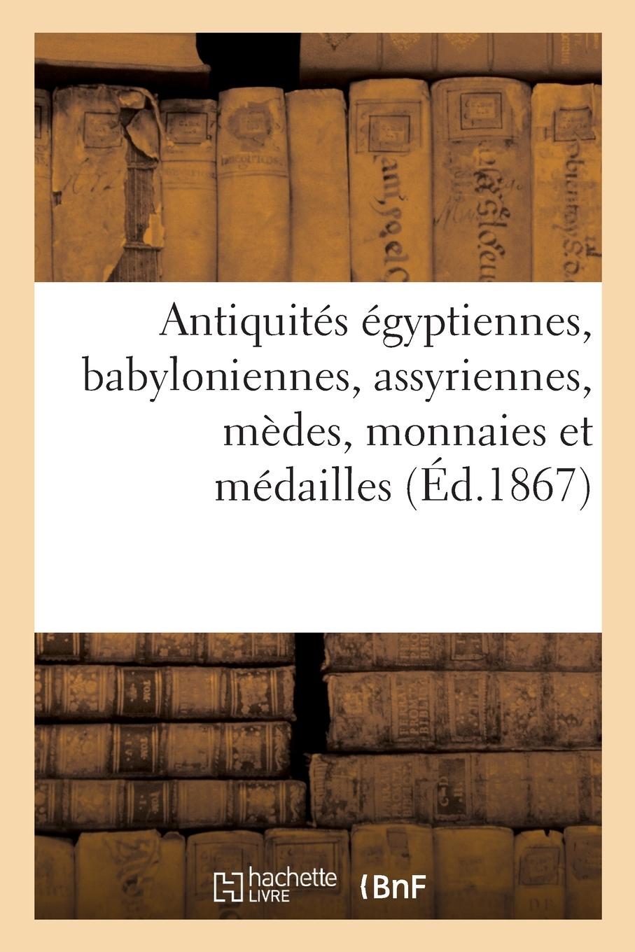 Vorderes Coverbild Antiquités Égyptiennes, Babyloniennes, Assyriennes, Mèdes, Monnaies Et Médailles Antiques