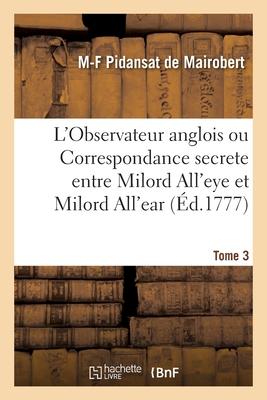Vorderes Coverbild L'Observateur Anglois Ou Correspondance Secrete Entre Milord All'eye Et Milord All'ear. Tome 3