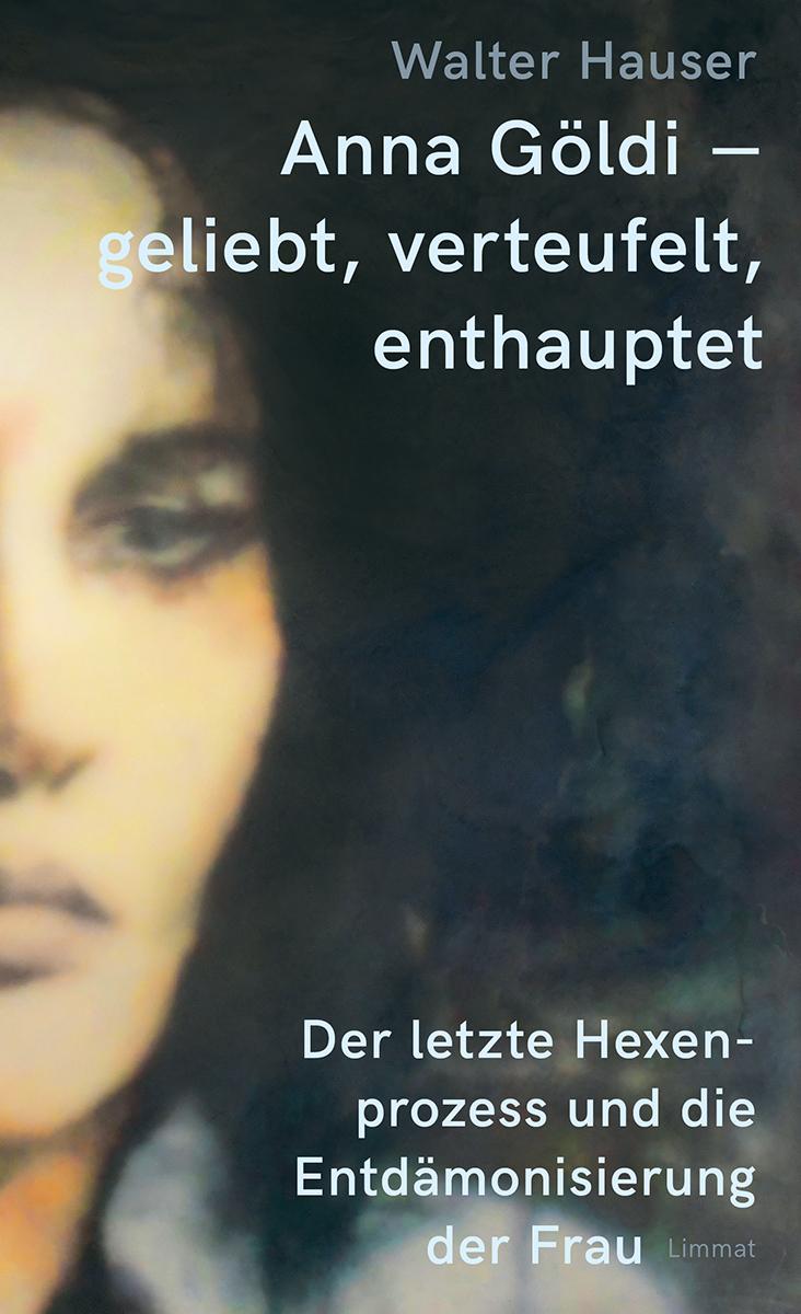 Vorderes Coverbild Anna Göldi - geliebt, verteufelt, enthauptet
