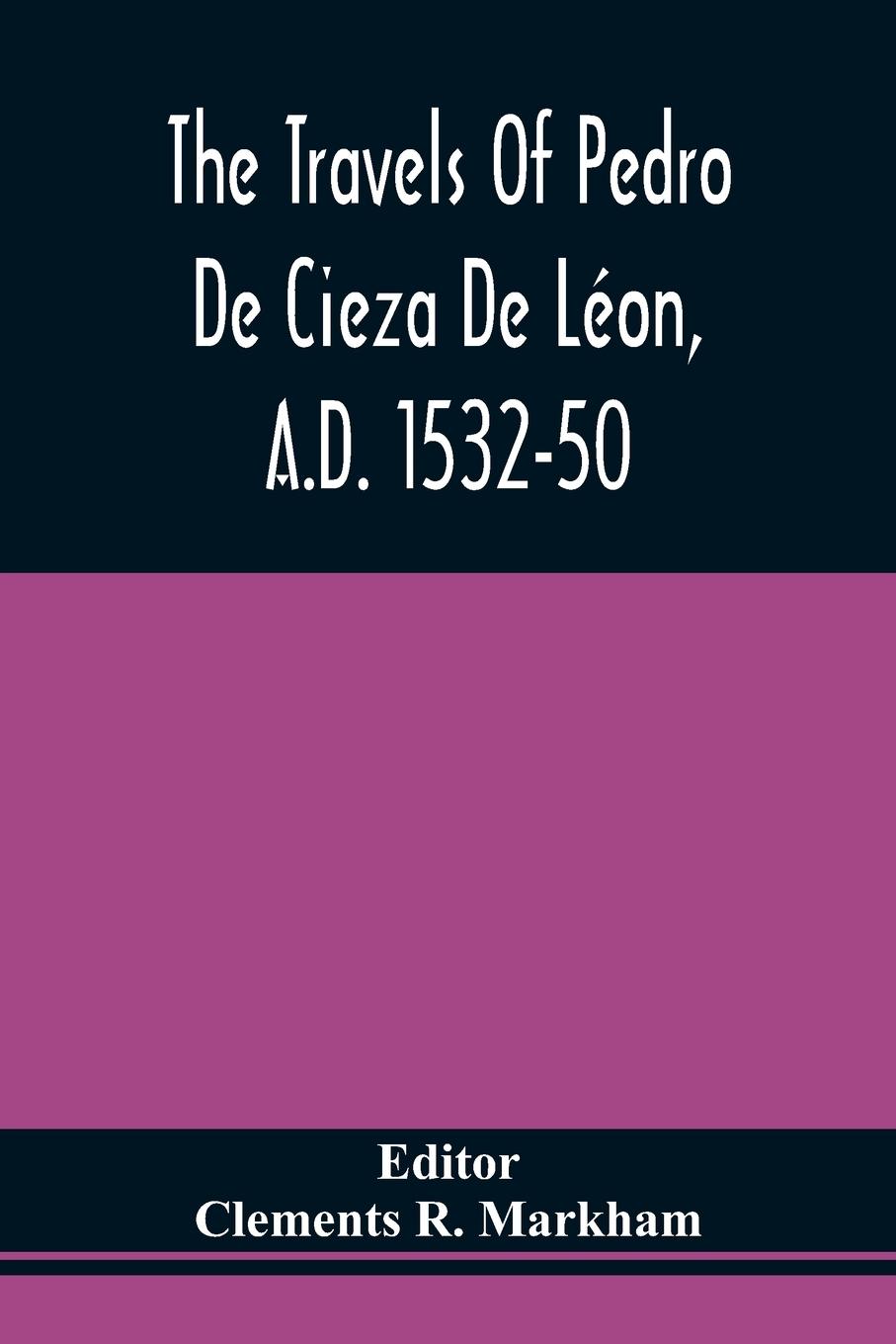 Vorderes Coverbild The Travels Of Pedro De Cieza De Léon, A.D. 1532-50, Contained In The First Part Of His Chronicle Of Peru