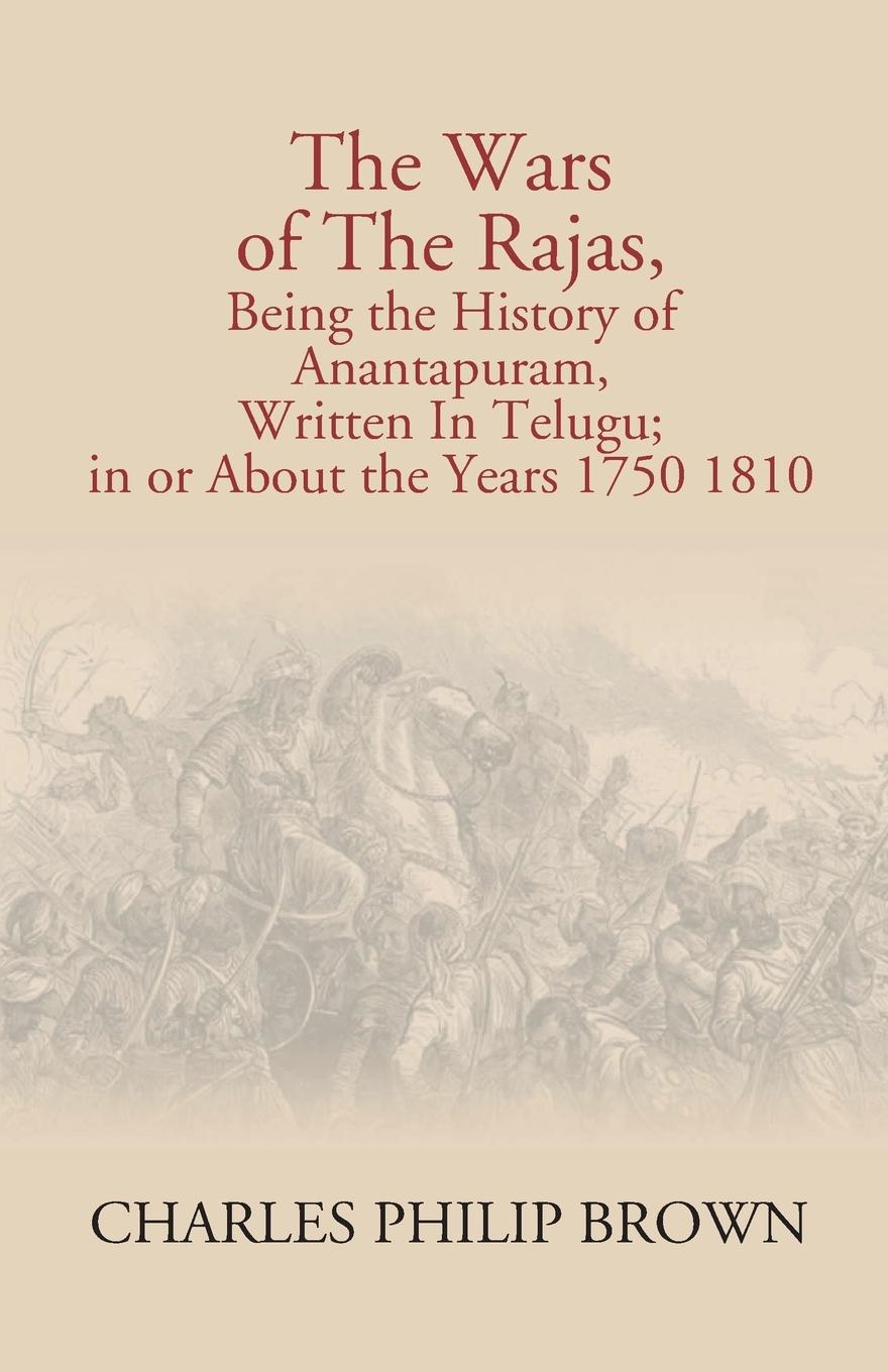 Vorderes Coverbild The Wars Of The Rajas, Being The History Of Anantapuram, Written In Telugu; In Or About The Years 1750 1810