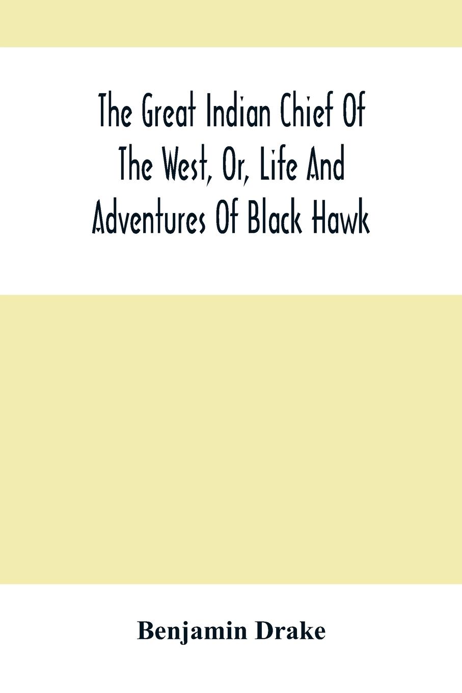 Vorderes Coverbild The Great Indian Chief Of The West, Or, Life And Adventures Of Black Hawk