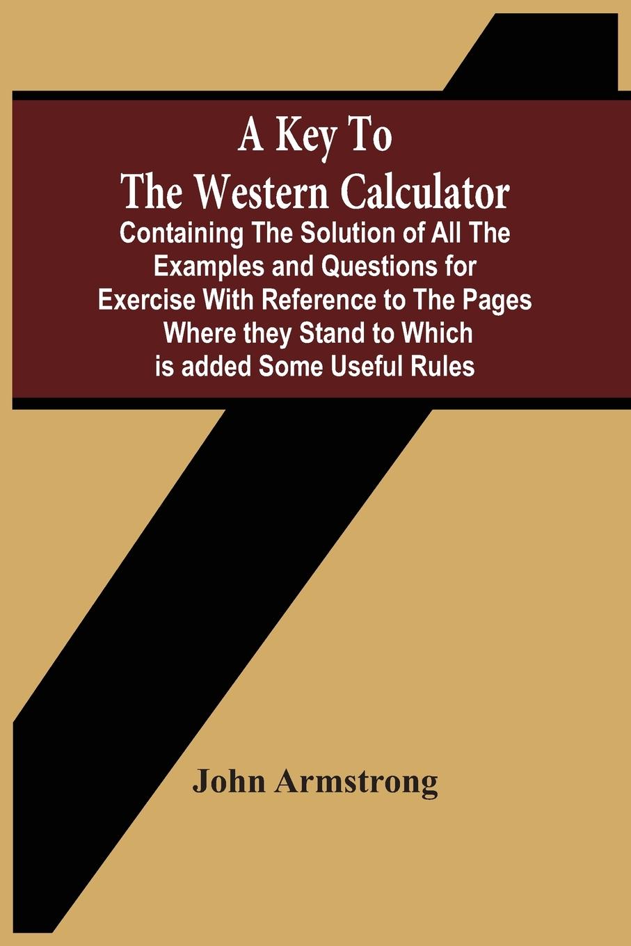 Vorderes Coverbild A Key To The Western Calculator; Containing The Solution Of All The Examples And Questions For Exercise With Reference To The Pages Where They Stand To Which Is Added Some Useful Rules