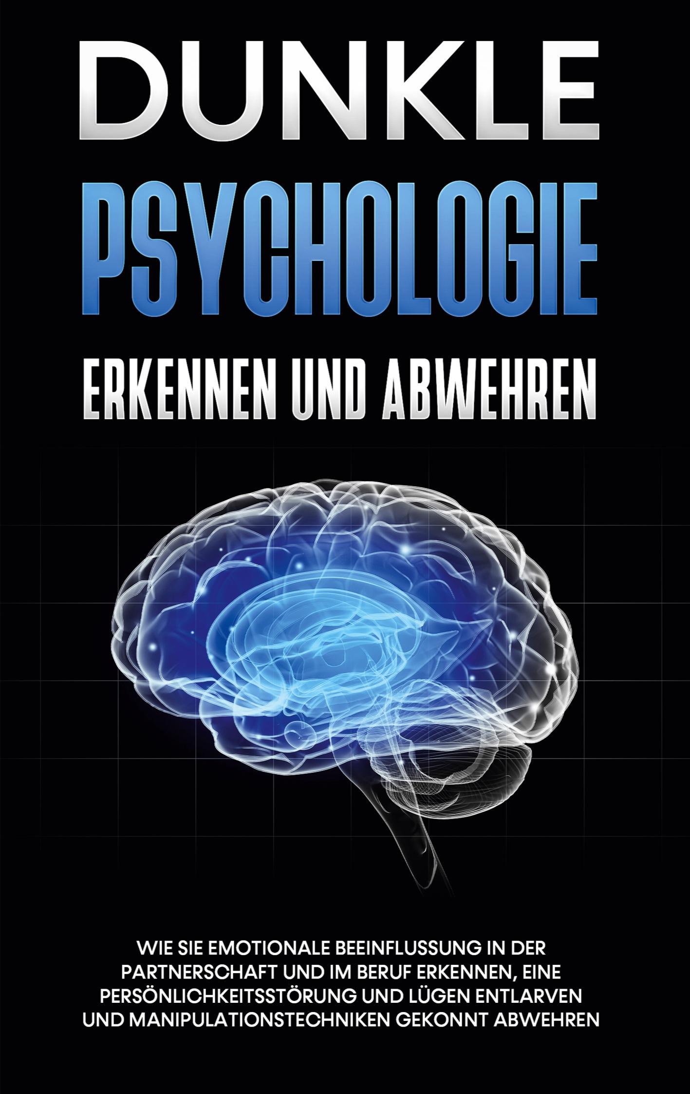 Vorderes Coverbild Dunkle Psychologie erkennen und abwehren: Wie Sie emotionale Beeinflussung in der Partnerschaft und im Beruf erkennen, eine Persönlichkeitsstörung und Lügen entlarven und Manipulationstechniken gekonnt abwehren