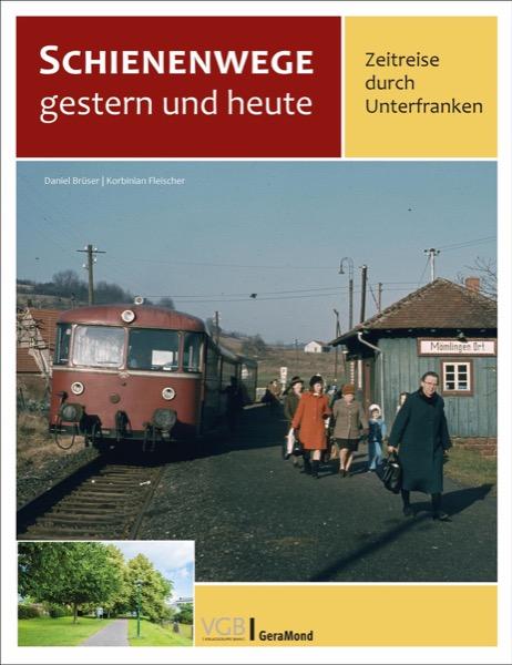 Vorderes Coverbild Schienenwege gestern und heute - Zeitreise durch Unterfranken