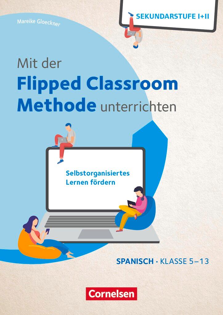 Vorderes Coverbild Mit der Flipped Classroom-Methode unterrichten - Selbstorganisiertes Lernen fördern - Klasse 5-13