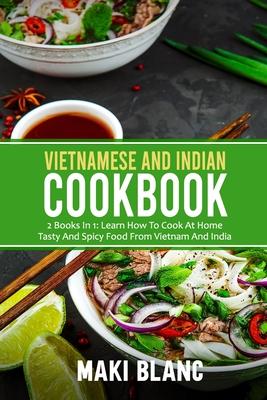 Vorderes Coverbild Vietnamese And Indian Cookbook: 2 Books In 1: Learn How To Cook At Home Tasty And Spicy Food From Vietnam And India