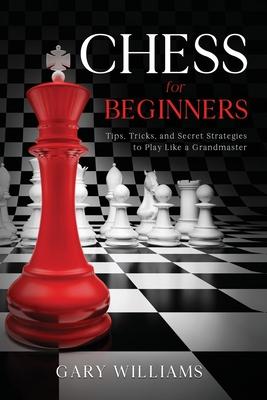 Vorderes Coverbild Chess for Beginners: Tips, Tricks, and Secret Strategies to Play Like a Grandmaster