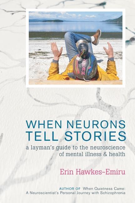 Vorderes Coverbild When Neurons Tell Stories A Layman's Guide to the Neuroscience of Mental Illness and Health