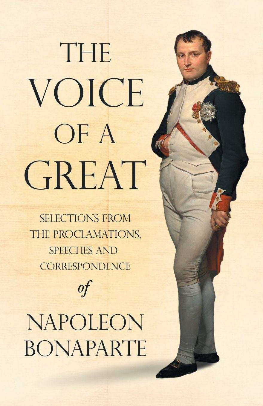 Vorderes Coverbild The Voice of a Great - Selections from the Proclamations, Speeches and Correspondence of Napoleon Bonaparte