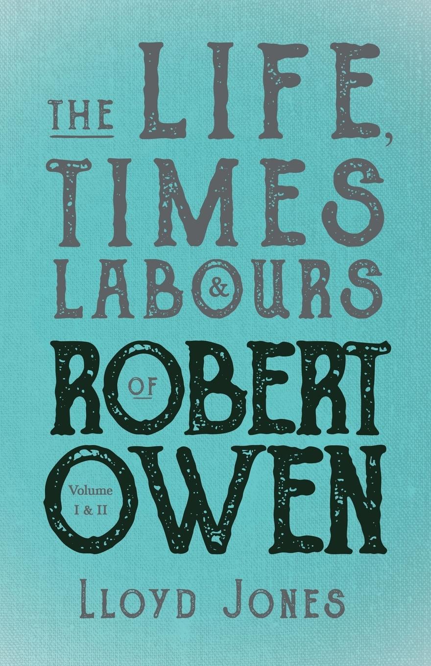 Vorderes Coverbild The Life, Times & Labours of Robert Owen - Volume I & II;With a Biography by Leslie Stephen