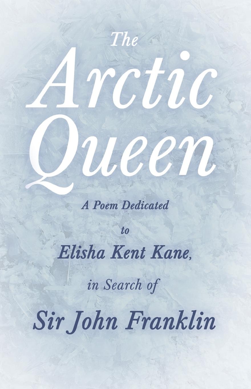 Vorderes Coverbild The Arctic Queen -  A Poem Dedicated to Elisha Kent Kane, in Search of Sir John Franklin