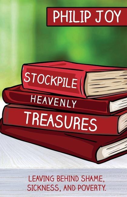 Vorderes Coverbild Stockpile Heavenly Treasures: Leaving Behind Shame, Sickness, and Poverty.