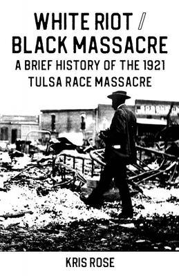 Vorderes Coverbild White Riot / Black Massacre: A Brief History of the 1921 Tulsa Race Massacre
