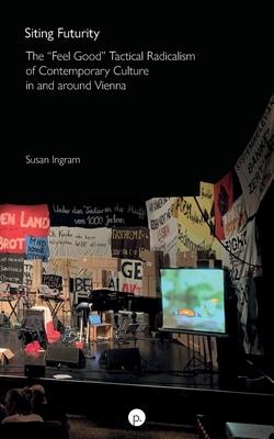 Vorderes Coverbild Siting Futurity: The Feel Good Tactical Radicalism of Contemporary Culture in and around Vienna