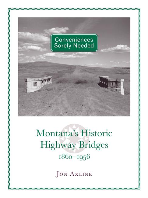 Vorderes Coverbild Conveniences Sorely Needed: Montana's Historic Highway Bridges, 1860-1956