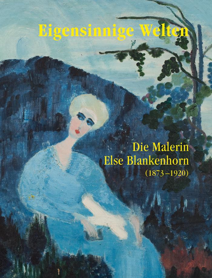 Vorderes Coverbild Eigensinnige Welten - Die Malerin Else Blankenhorn (1873-1920)
