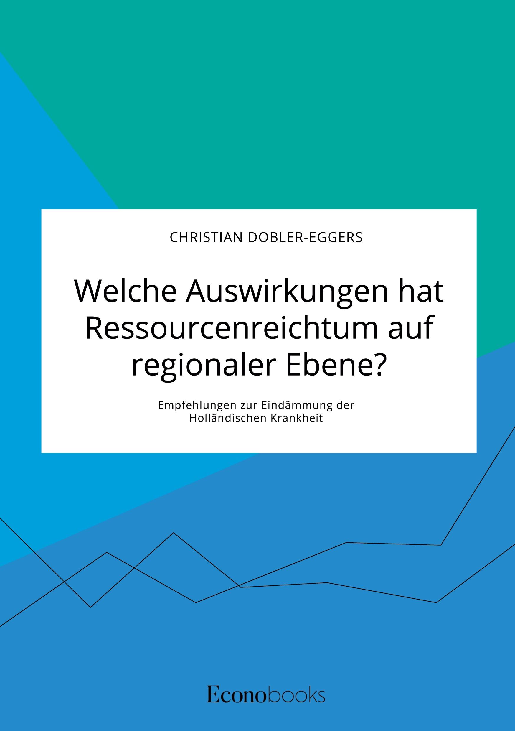 Vorderes Coverbild Welche Auswirkungen hat Ressourcenreichtum auf regionaler Ebene? Empfehlungen zur Eindämmung der Holländischen Krankheit