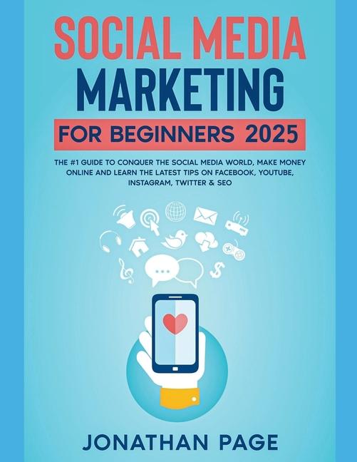 Vorderes Coverbild Social Media Marketing for Beginners 2025 The #1 Guide To Conquer The Social Media World, Make Money Online and Learn The Latest Tips On Facebook, Youtube, Instagram, Twitter & SEO