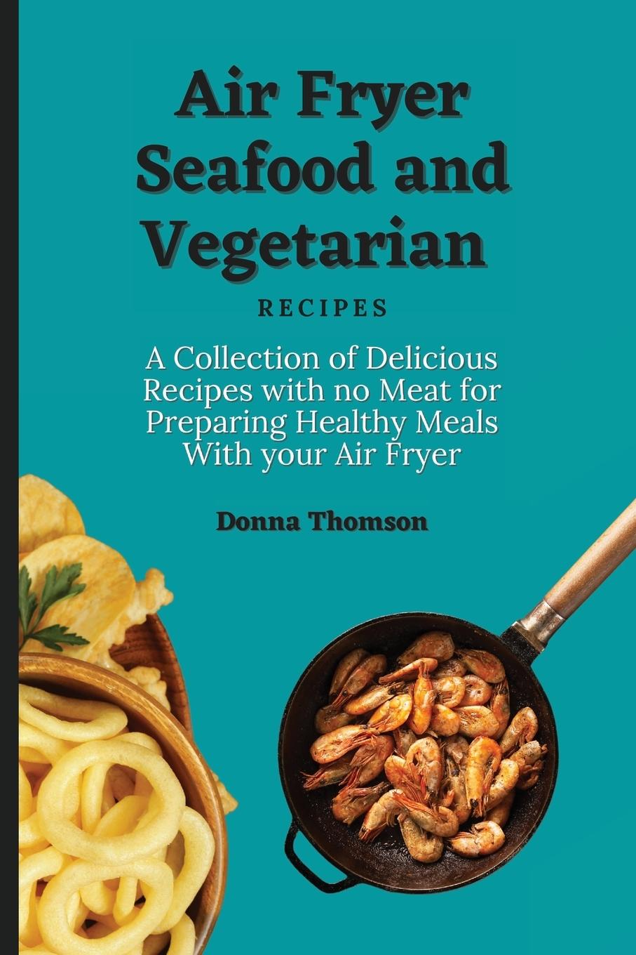 Vorderes Coverbild Air Fryer Seafood and Vegetarian Recipes