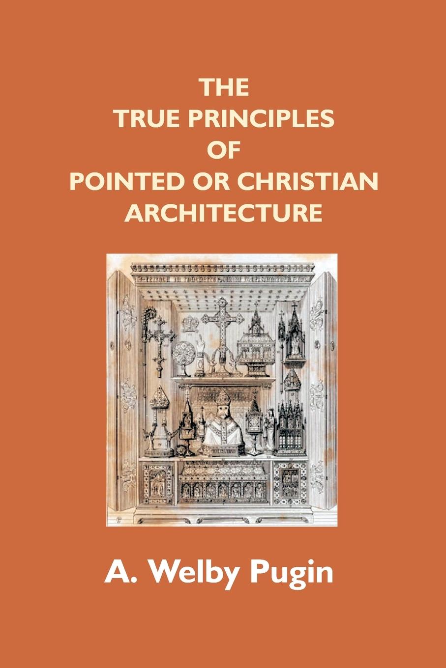 Vorderes Coverbild The True Principles Of Pointed Or Christian Architecture