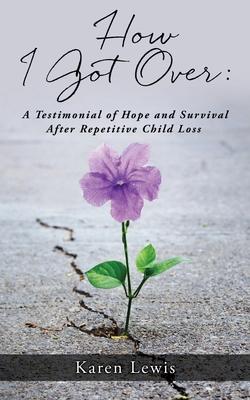 Vorderes Coverbild How I Got Over: A Testimonial of Hope and Survival After Repetitive Child Loss