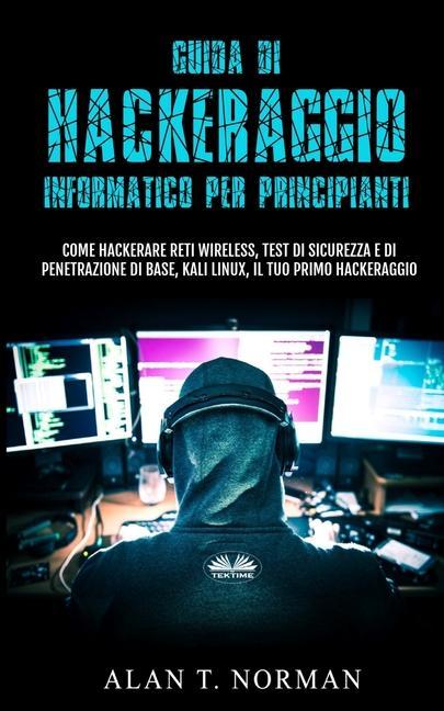 Vorderes Coverbild Guida Di Hackeraggio Informatico Per Principianti: Come Hackerare Reti Wireless, Test Di Sicurezza E Di Penetrazione Di Base, Kali Linux, Il Tuo Primo
