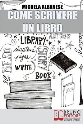 Vorderes Coverbild Come Scrivere un Libro: Tecniche Narrative e Strategie Stilistiche per Ideare, Scrivere e Pubblicare la Tua Opera