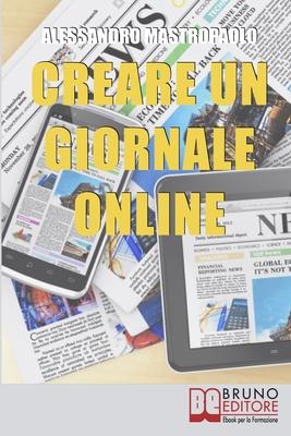 Vorderes Coverbild Creare un Giornale Online: Gli Step per Creare un Giornale di Nuova Generazione Dimezzando i Costi e Targettizzando i Lettori