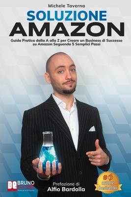 Vorderes Coverbild Soluzione Amazon: Guida Pratica Dalla A Alla Z Per Creare Un Business Di Successo Su Amazon Seguendo 5 Semplici Passi