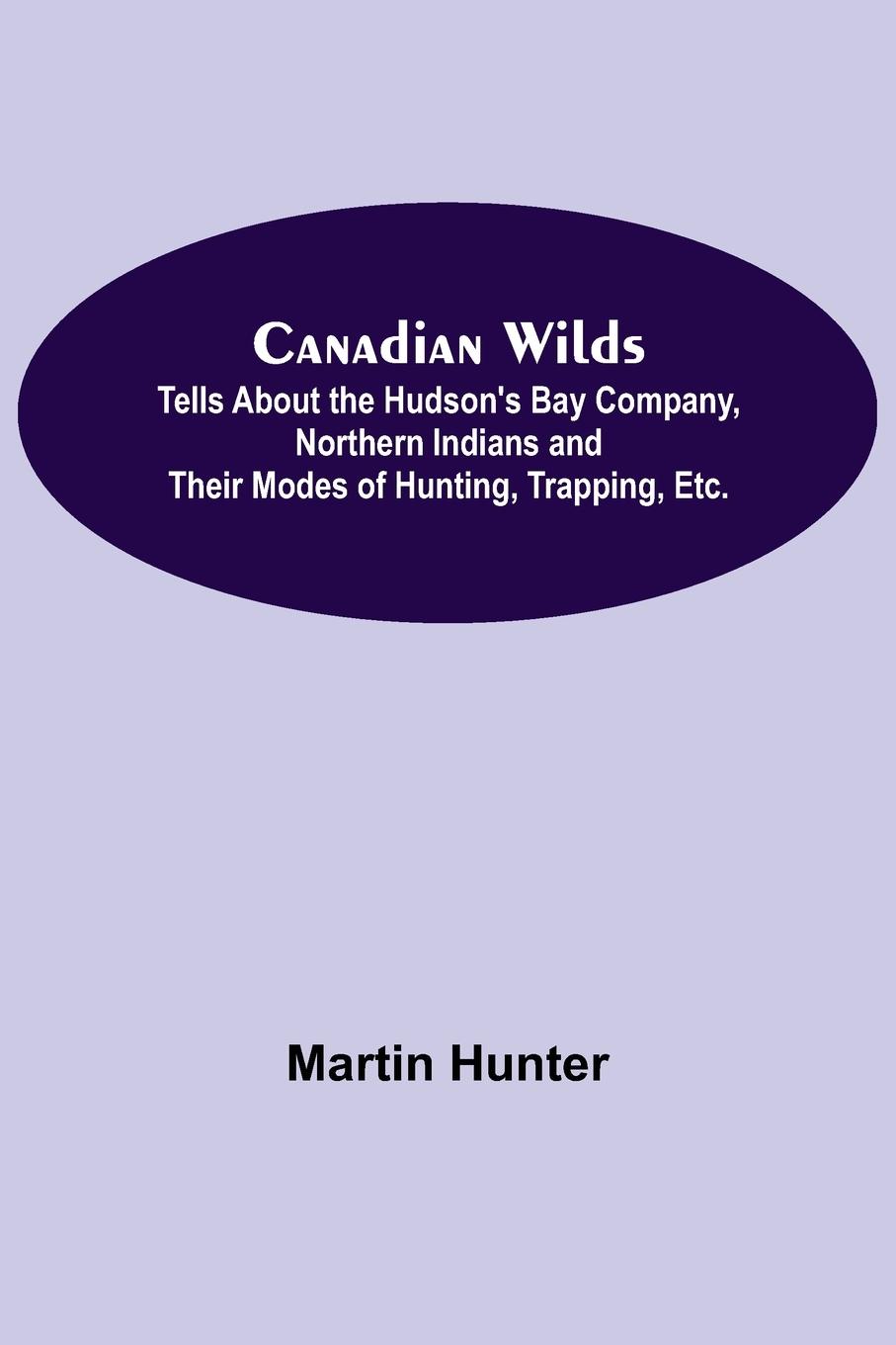 Vorderes Coverbild Canadian Wilds; Tells About the Hudson's Bay Company, Northern Indians and Their Modes of Hunting, Trapping, Etc.