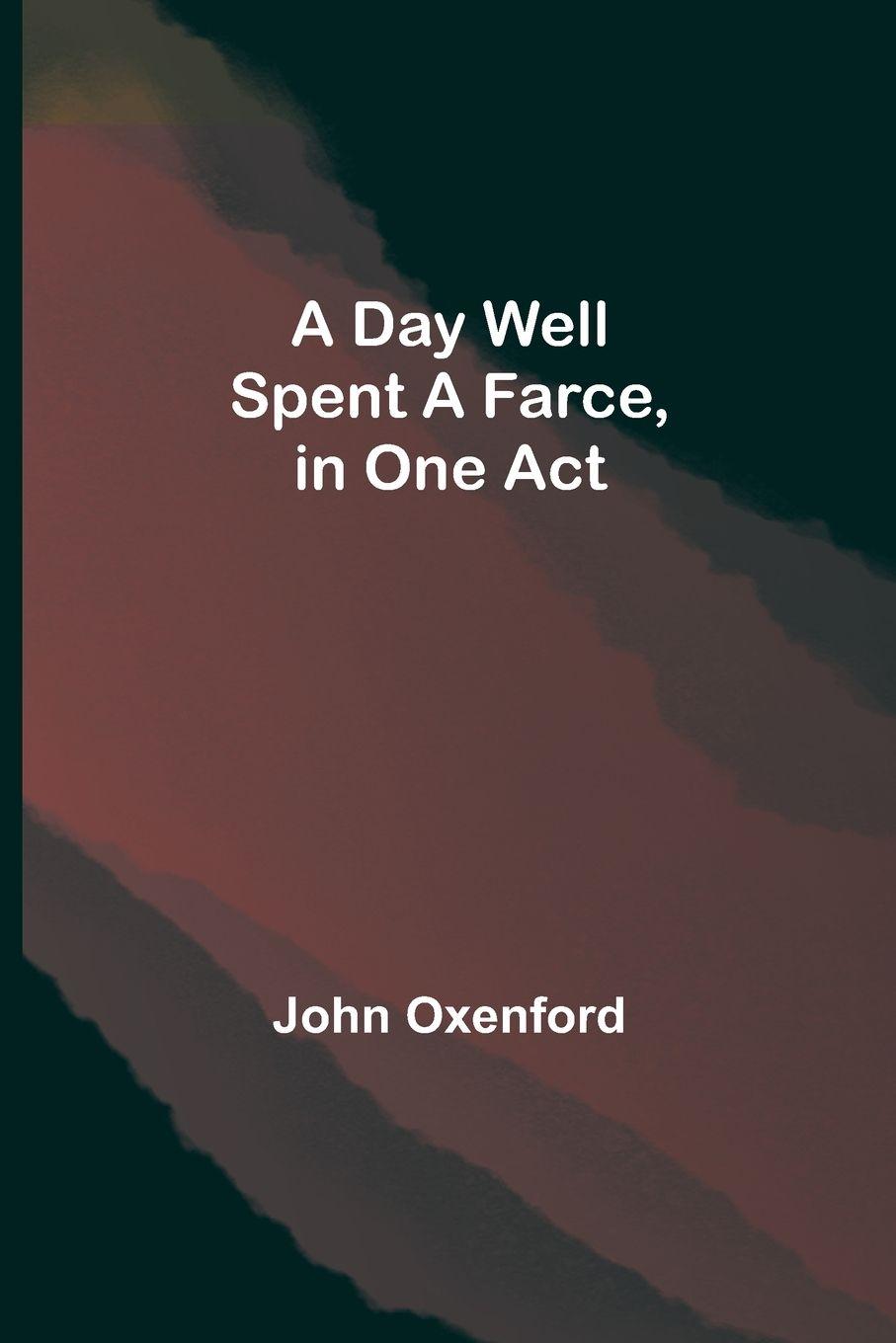 Vorderes Coverbild A Day Well Spent A Farce, In One Act