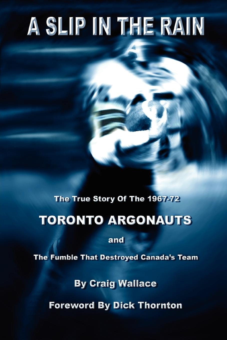 Vorderes Coverbild A Slip in the Rain, the True Story of the 1967-72 Toronto Argonauts and the Fumble That Killed Canada's Team