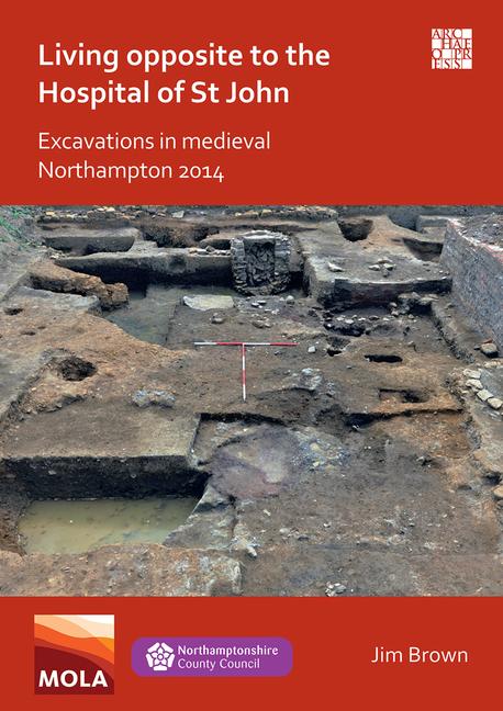 Vorderes Coverbild Living Opposite to the Hospital of St John: Excavations in Medieval Northampton 2014