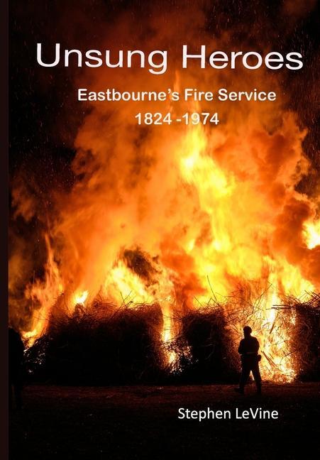 Vorderes Coverbild Unsung Heroes: Eastbourne's Fire Service 1824 - 1974