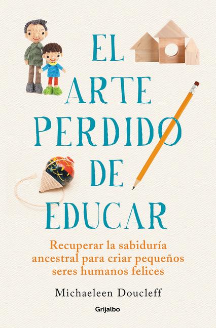 Vorderes Coverbild El Arte Perdido de Educar / Hunt, Gather, Parent: What Ancient Cultures Can Teach Us about the Lost Art of Raising Happy, Helpful Little Humans
