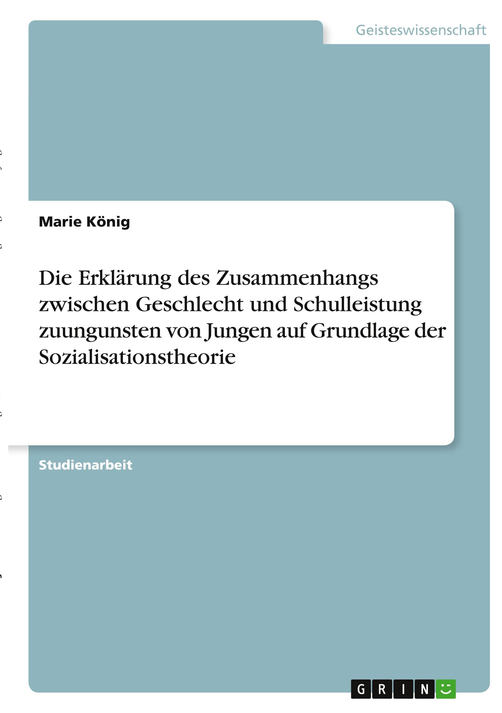 Vorderes Coverbild Die Erklärung des Zusammenhangs zwischen Geschlecht und Schulleistung zuungunsten von Jungen auf Grundlage der Sozialisationstheorie