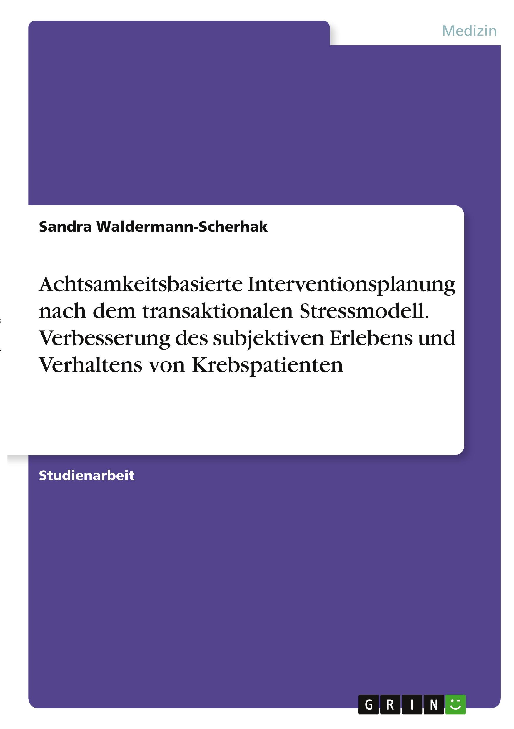 Vorderes Coverbild Achtsamkeitsbasierte Interventionsplanung nach dem transaktionalen Stressmodell. Verbesserung des subjektiven Erlebens und Verhaltens von Krebspatienten