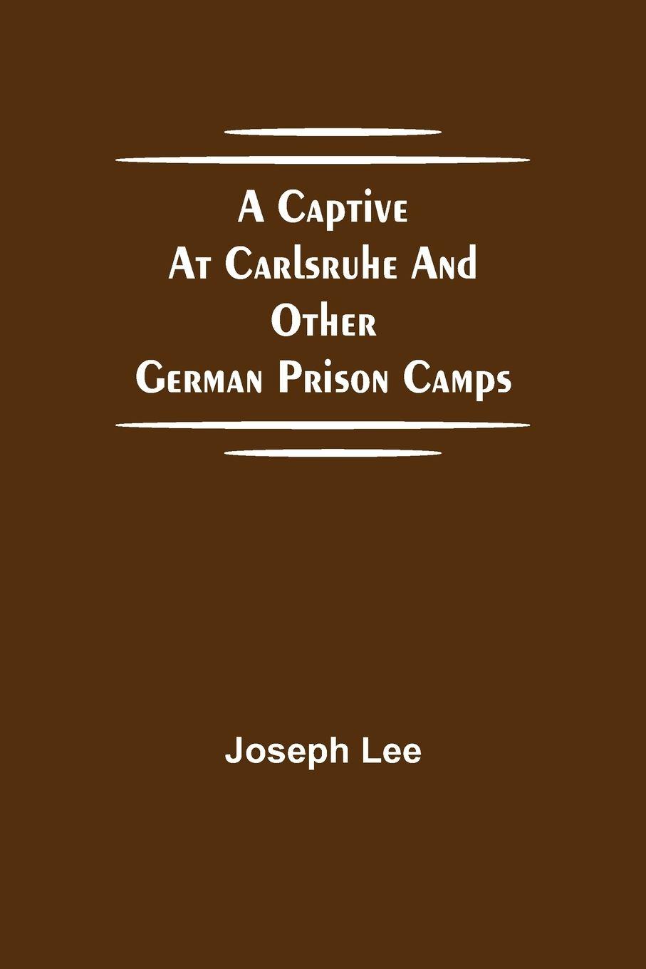 Vorderes Coverbild A Captive At Carlsruhe And Other German Prison Camps