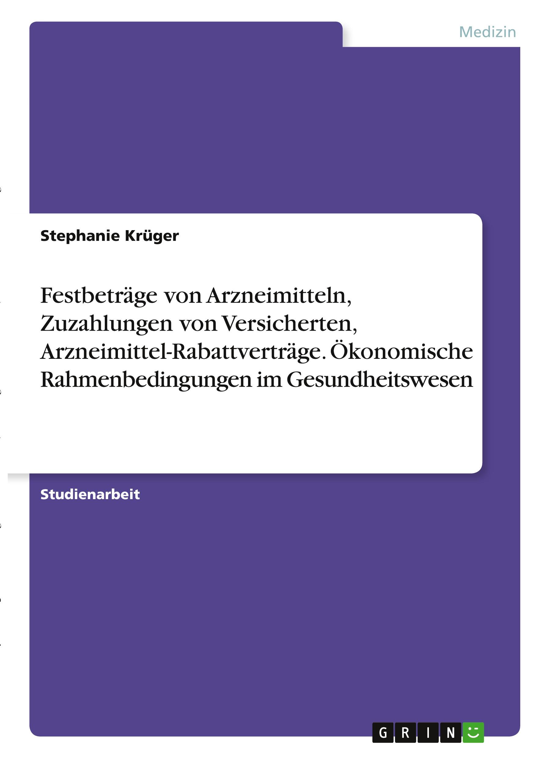 Vorderes Coverbild Festbeträge von Arzneimitteln, Zuzahlungen von Versicherten, Arzneimittel-Rabattverträge. Ökonomische Rahmenbedingungen im Gesundheitswesen