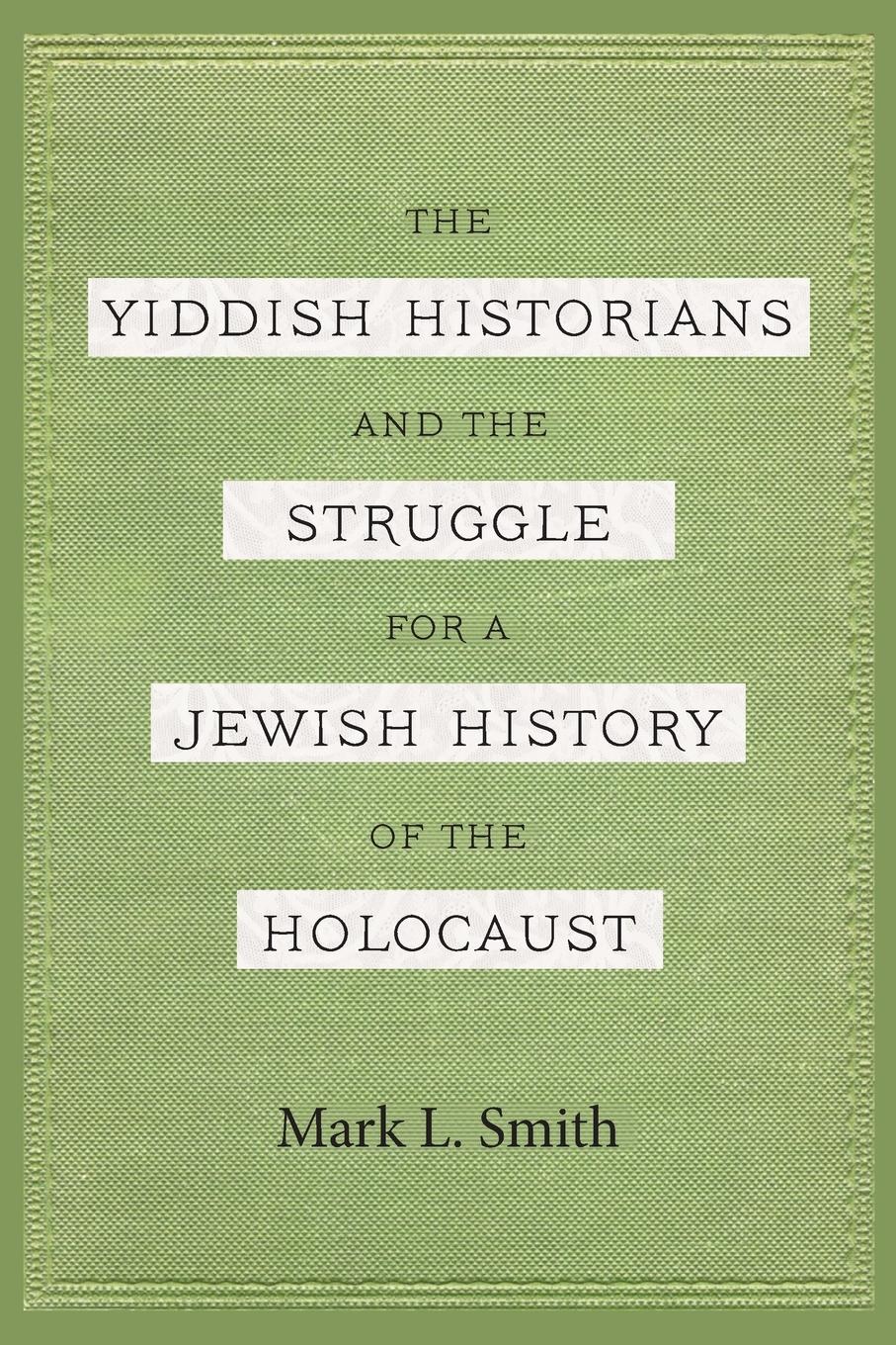 Vorderes Coverbild The Yiddish Historians and the Struggle for a Jewish History of the Holocaust