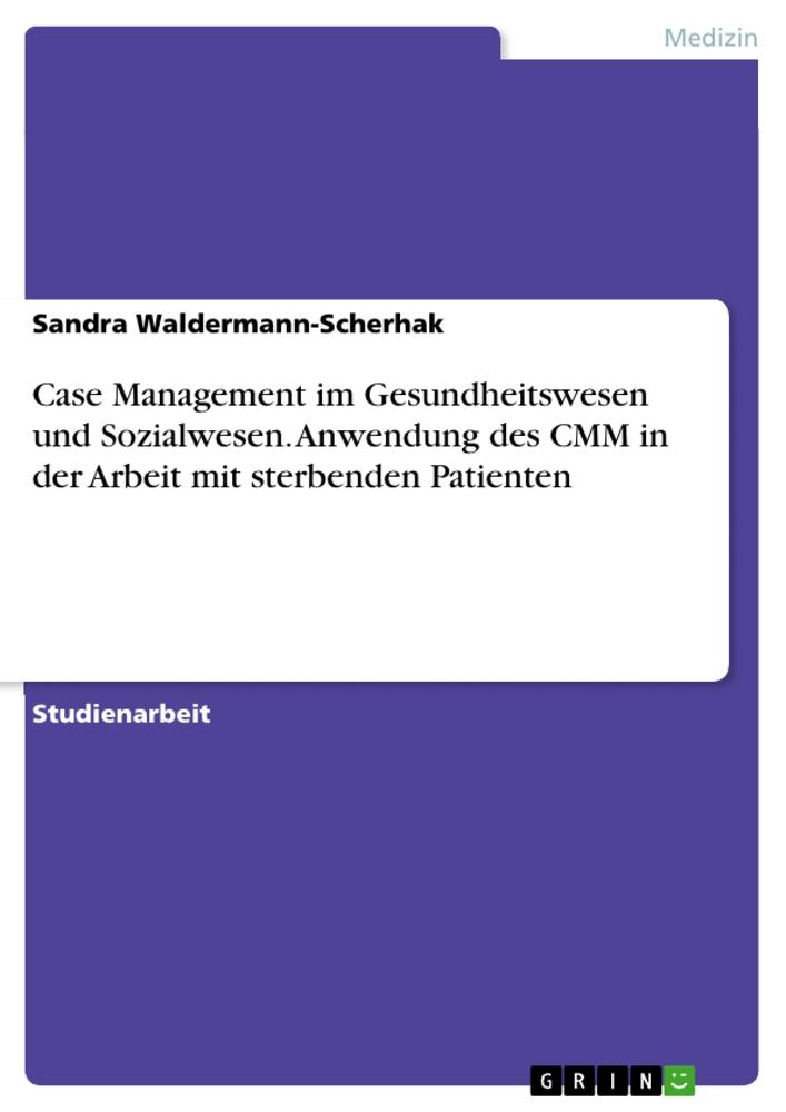 Vorderes Coverbild Case Management im Gesundheitswesen und Sozialwesen. Anwendung des CMM in der Arbeit mit sterbenden Patienten