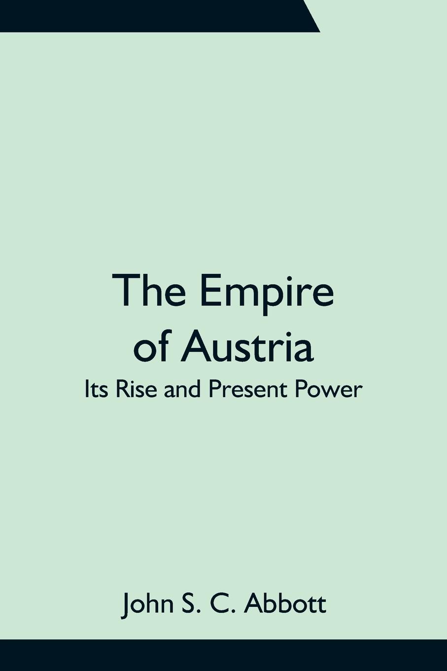 Vorderes Coverbild The Empire of Austria; Its Rise and Present Power